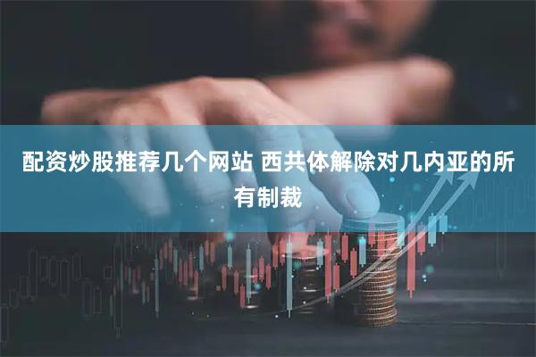 配资炒股推荐几个网站 西共体解除对几内亚的所有制裁